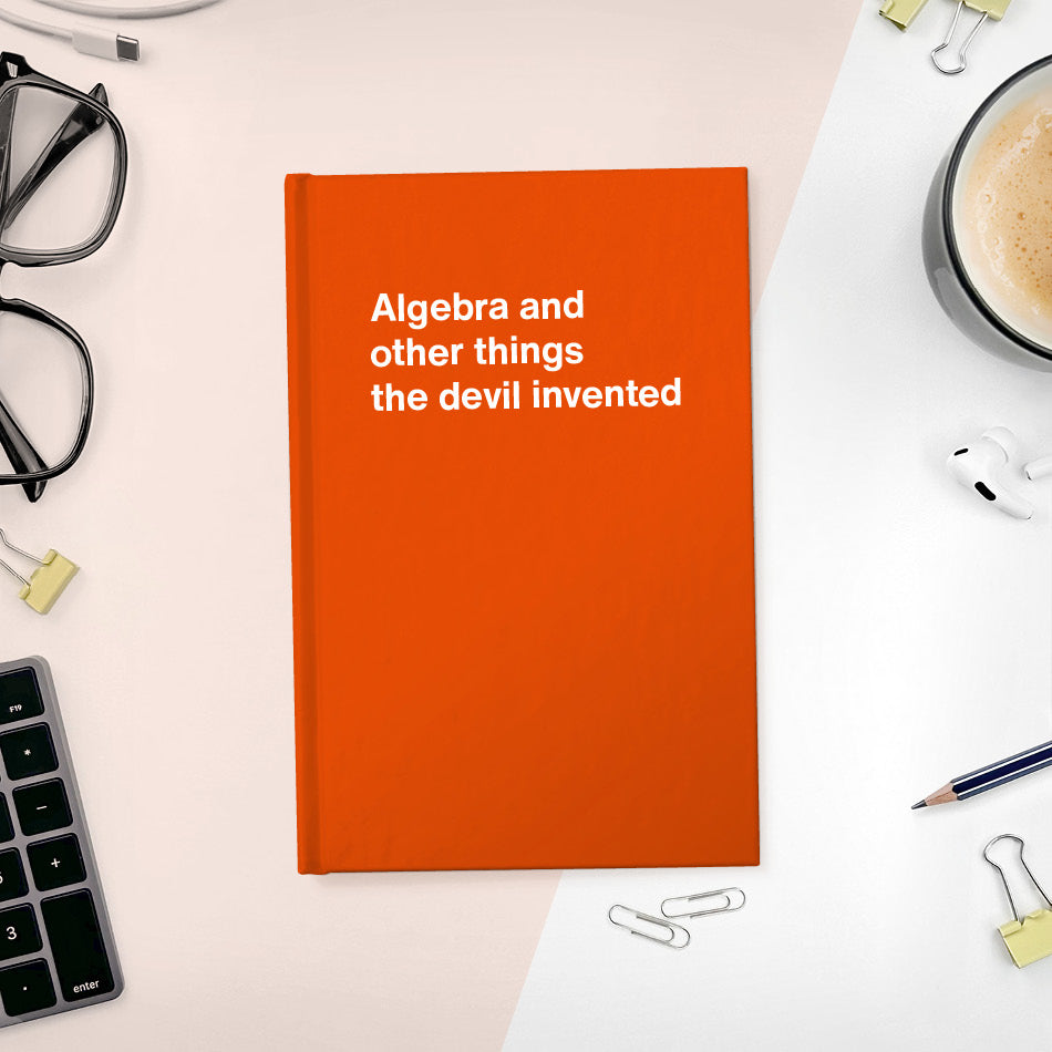 
                  
                    A funny notebook from WTF Notebooks® entitled "Algebra and other things the devil invented"
                  
                