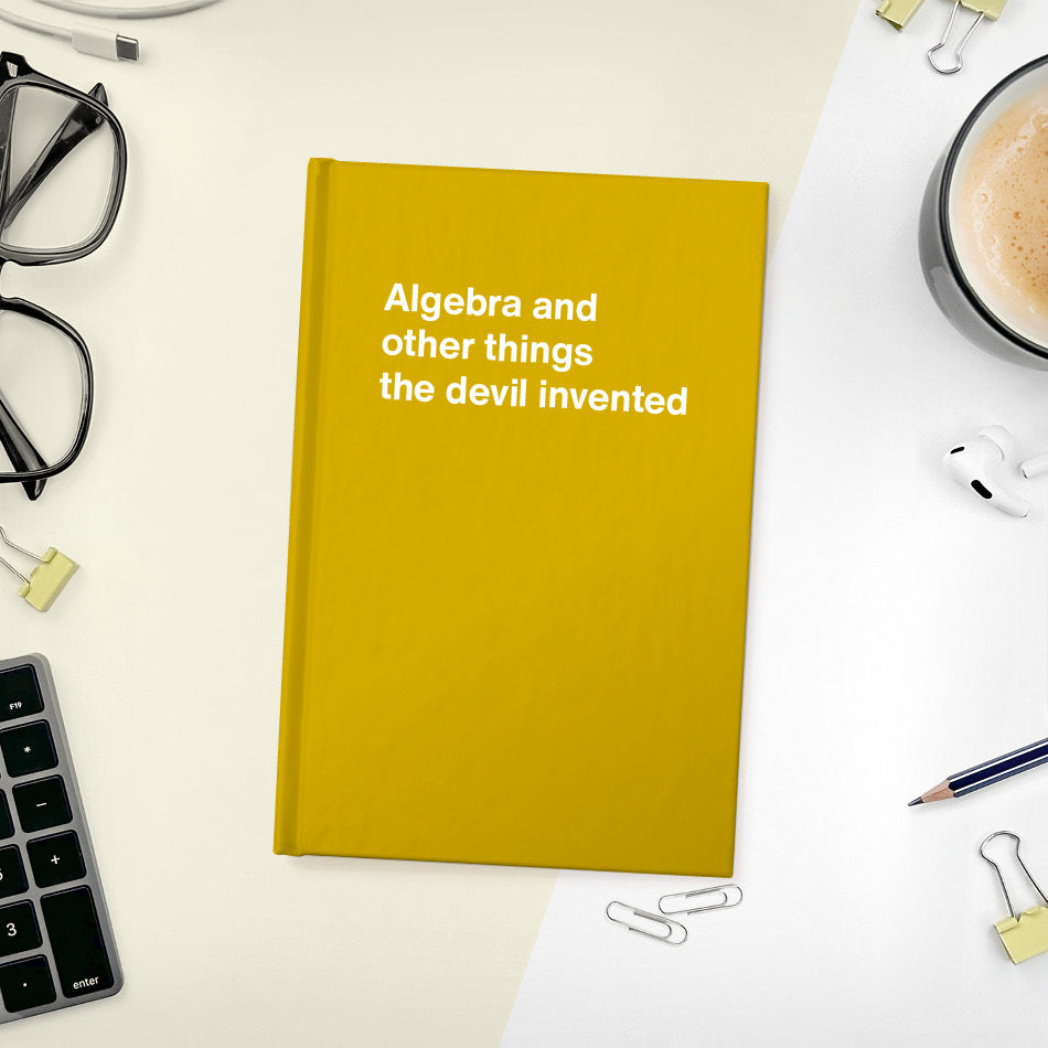 
                  
                    A funny notebook from WTF Notebooks® entitled "Algebra and other things the devil invented"
                  
                