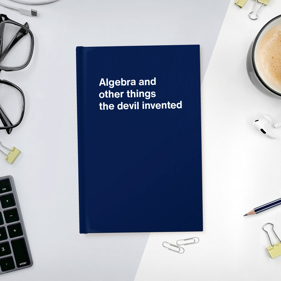 
                  
                    A funny notebook from WTF Notebooks® entitled "Algebra and other things the devil invented"
                  
                