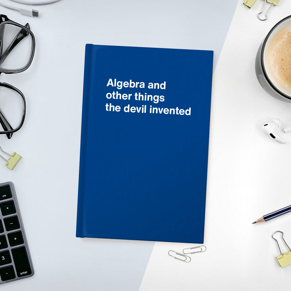 
                  
                    A funny notebook from WTF Notebooks® entitled "Algebra and other things the devil invented"
                  
                