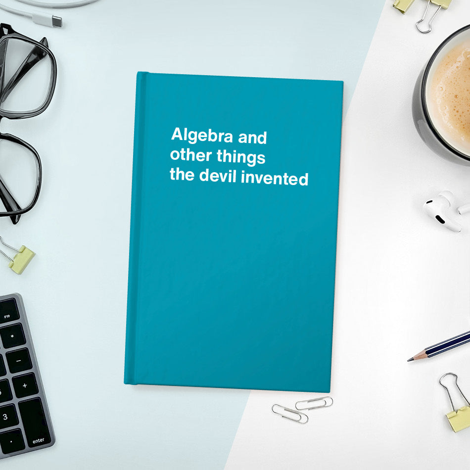 
                  
                    A funny notebook from WTF Notebooks® entitled "Algebra and other things the devil invented"
                  
                