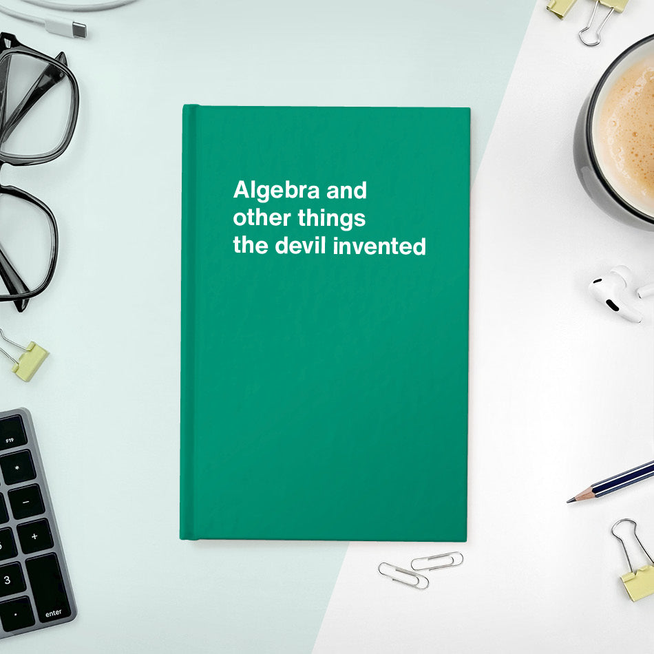 
                  
                    A funny notebook from WTF Notebooks® entitled "Algebra and other things the devil invented"
                  
                
