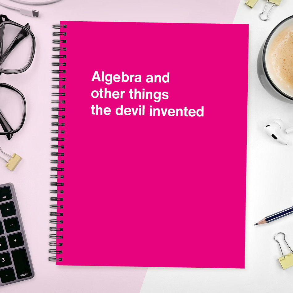 
                  
                    A funny notebook from WTF Notebooks® entitled "Algebra and other things the devil invented"
                  
                