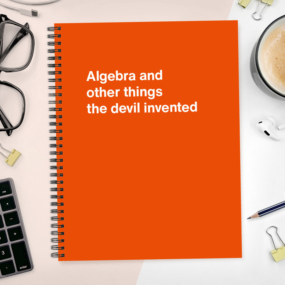 
                  
                    A funny notebook from WTF Notebooks® entitled "Algebra and other things the devil invented"
                  
                