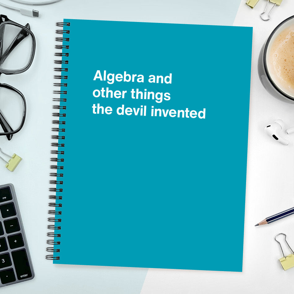 
                  
                    A funny notebook from WTF Notebooks® entitled "Algebra and other things the devil invented"
                  
                