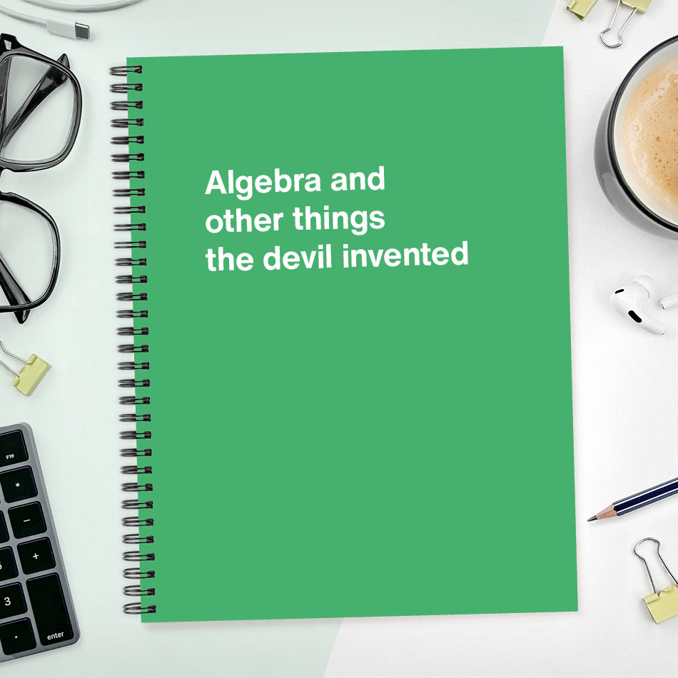 
                  
                    A funny notebook from WTF Notebooks® entitled "Algebra and other things the devil invented"
                  
                