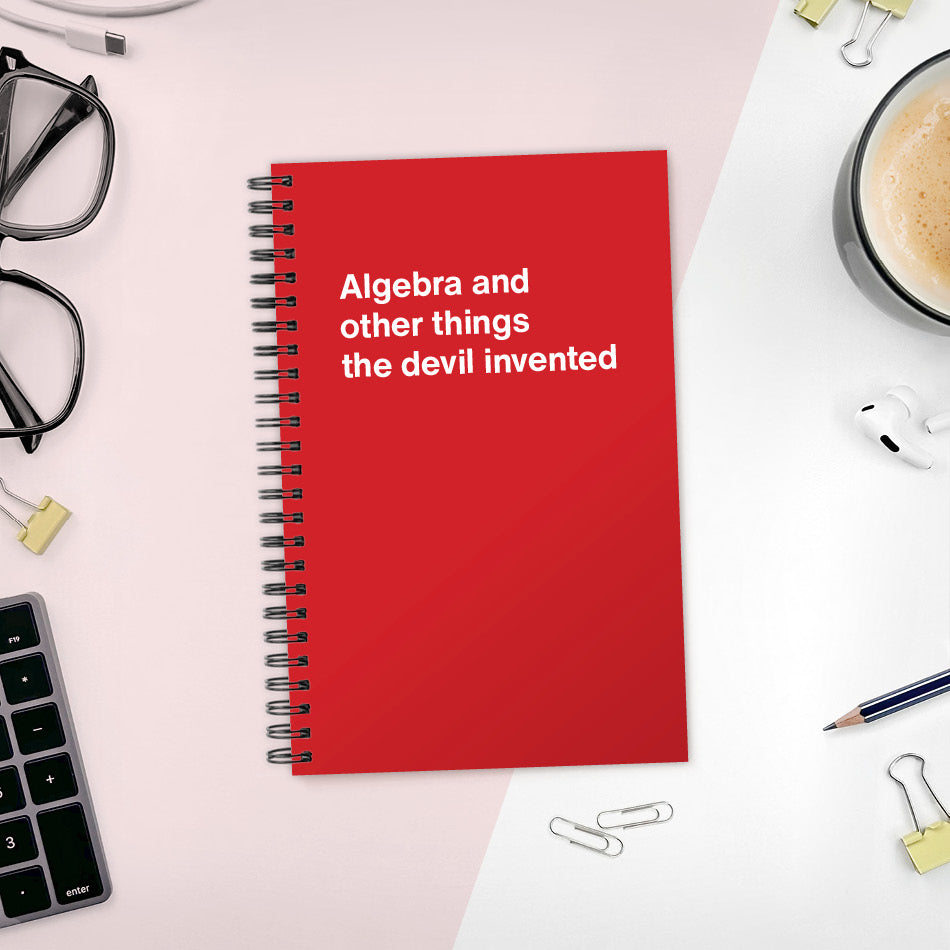 
                  
                    A funny notebook from WTF Notebooks® entitled "Algebra and other things the devil invented"
                  
                