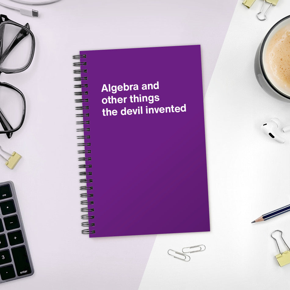 
                  
                    A funny notebook from WTF Notebooks® entitled "Algebra and other things the devil invented"
                  
                