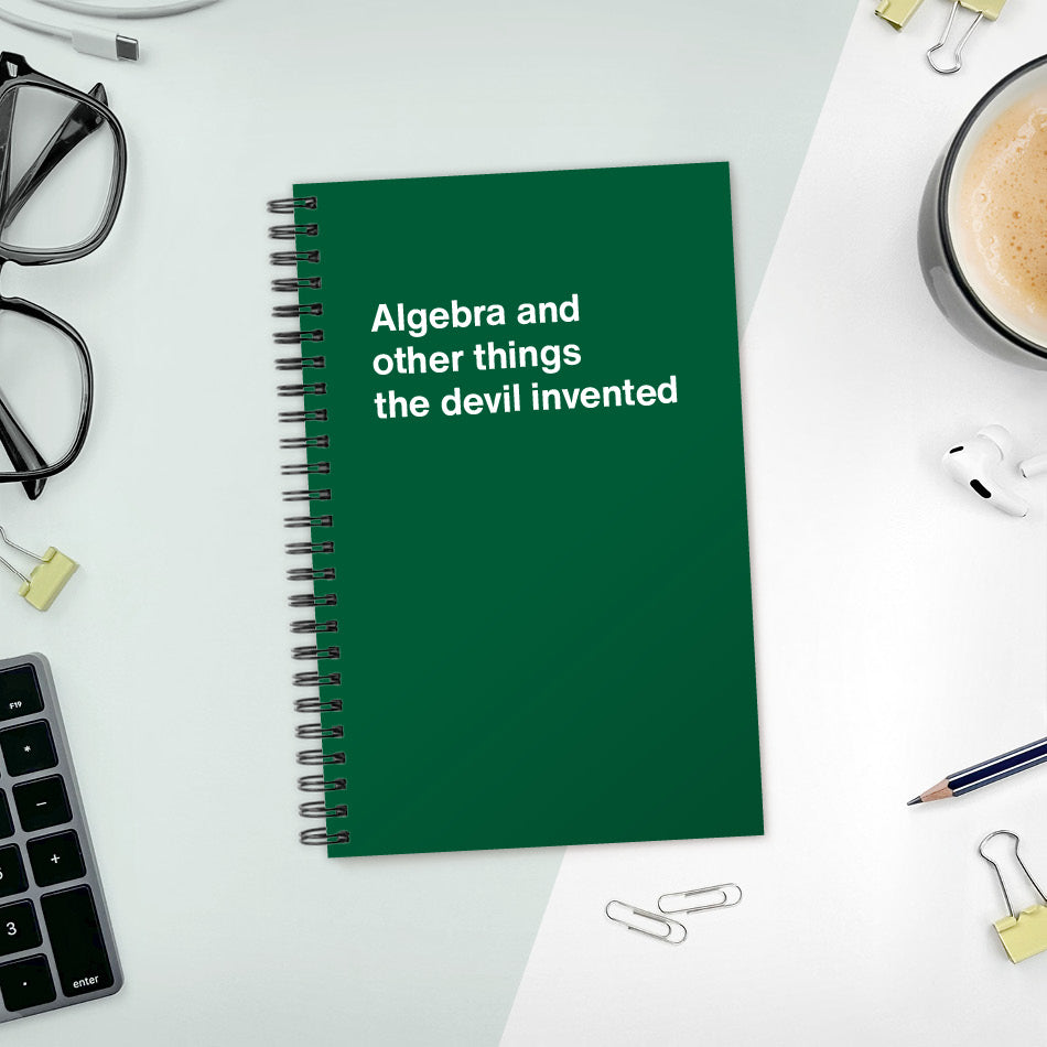 
                  
                    A funny notebook from WTF Notebooks® entitled "Algebra and other things the devil invented"
                  
                