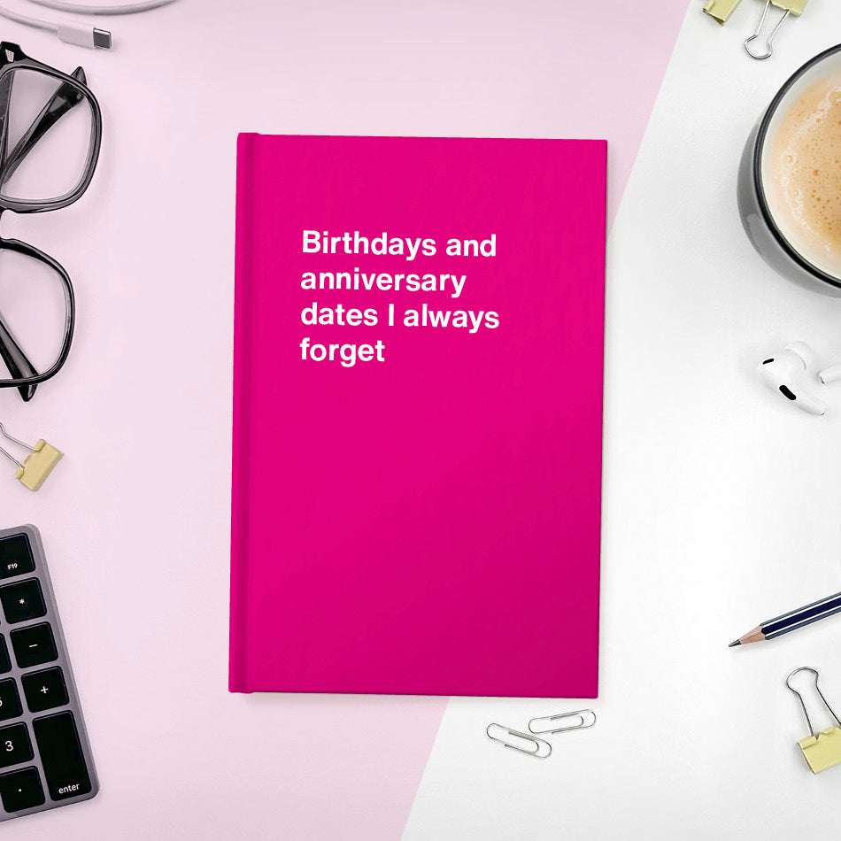 
                  
                    A funny notebook from WTF Notebooks® entitled "Birthdays and anniversary dates I always forget"
                  
                