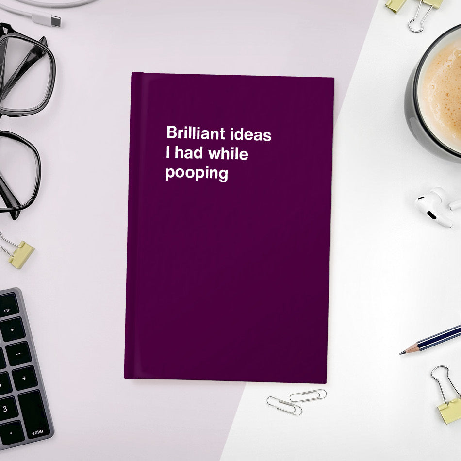 
                  
                    A funny notebook from WTF Notebooks® entitled "Brilliant ideas I had while pooping"
                  
                