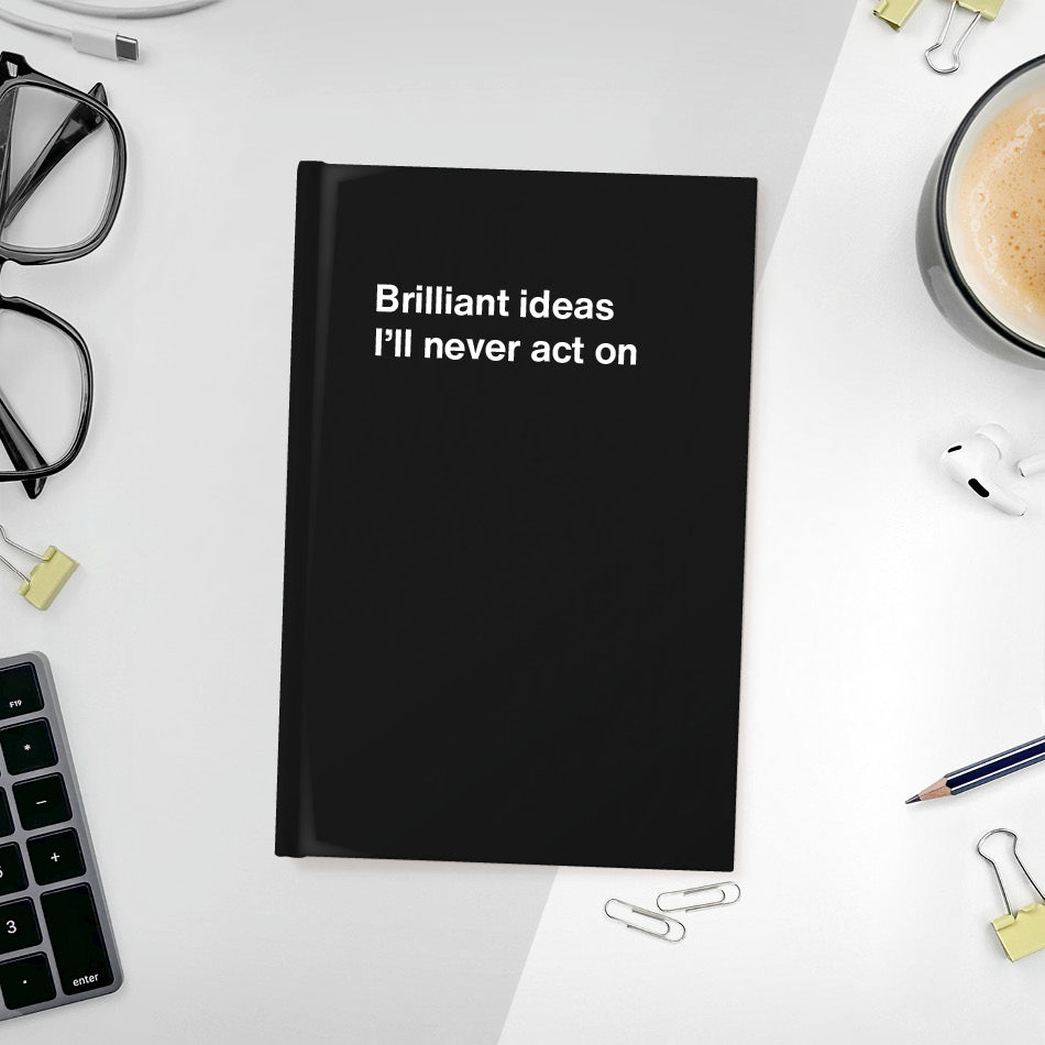 
                  
                    A funny notebook from WTF Notebooks® entitled "Brilliant ideas I’ll never act on"
                  
                