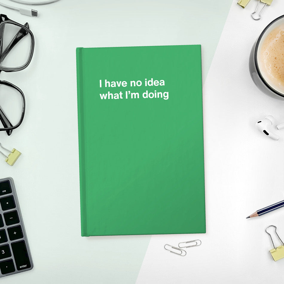 
                  
                    A funny notebook from WTF Notebooks® entitled "I have no idea what I’m doing"
                  
                