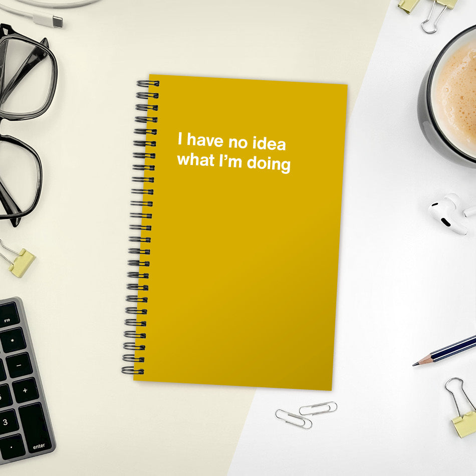 
                  
                    A funny notebook from WTF Notebooks® entitled "I have no idea what I’m doing"
                  
                