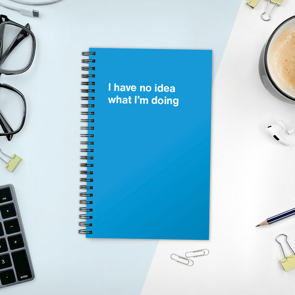 
                  
                    A funny notebook from WTF Notebooks® entitled "I have no idea what I’m doing"
                  
                