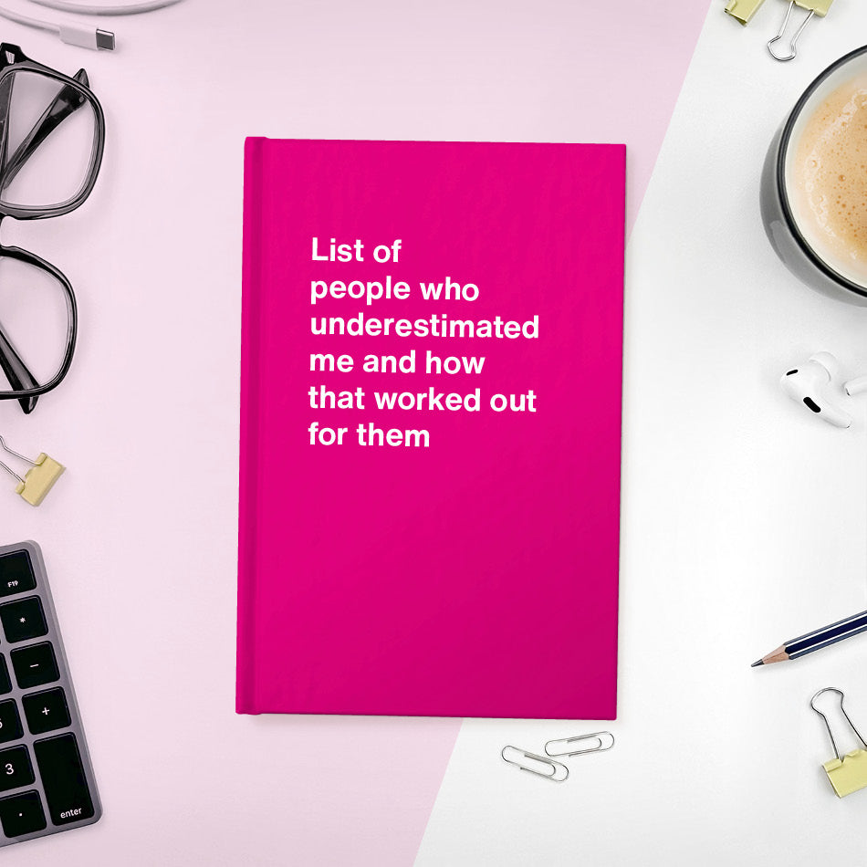 
                  
                    A funny notebook from WTF Notebooks® entitled "List of people who underestimated me and how that worked out for them"
                  
                