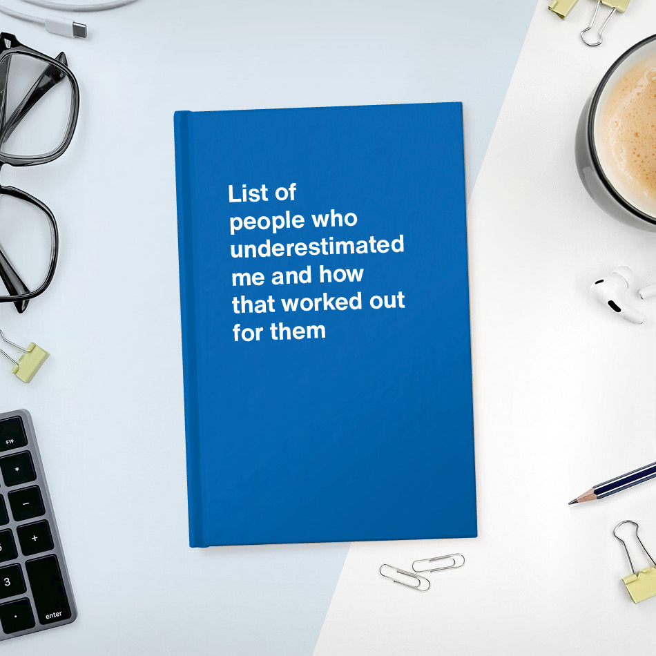 
                  
                    A funny notebook from WTF Notebooks® entitled "List of people who underestimated me and how that worked out for them"
                  
                