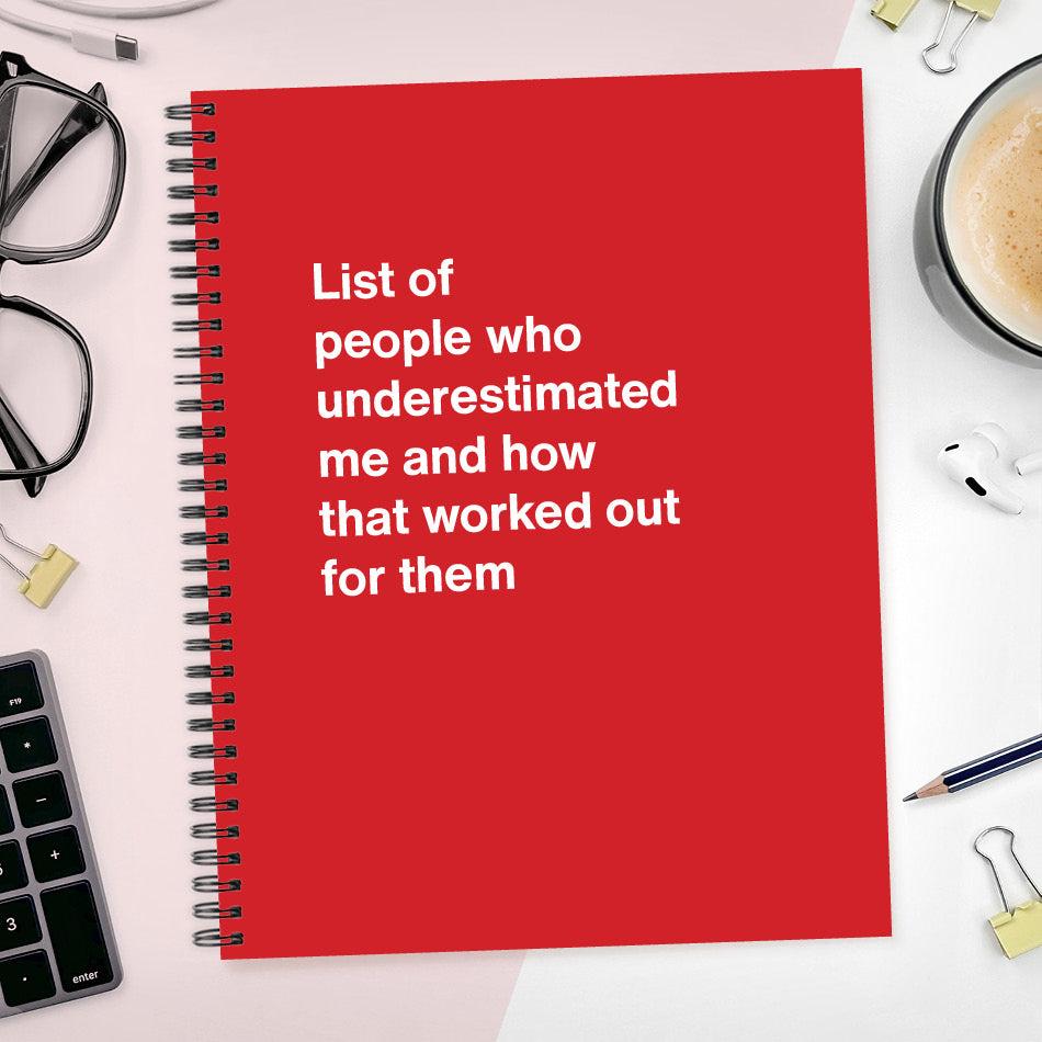 
                  
                    A funny notebook from WTF Notebooks® entitled "List of people who underestimated me and how that worked out for them"
                  
                