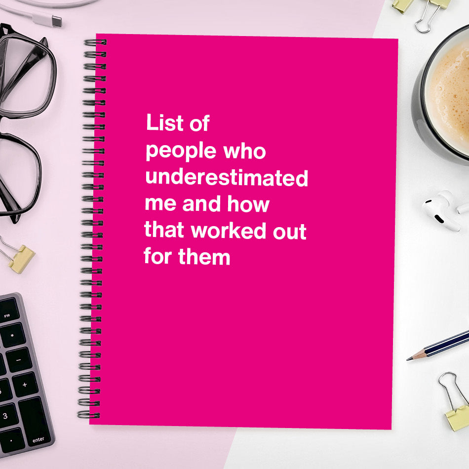 
                  
                    A funny notebook from WTF Notebooks® entitled "List of people who underestimated me and how that worked out for them"
                  
                