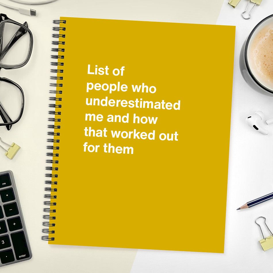 
                  
                    A funny notebook from WTF Notebooks® entitled "List of people who underestimated me and how that worked out for them"
                  
                