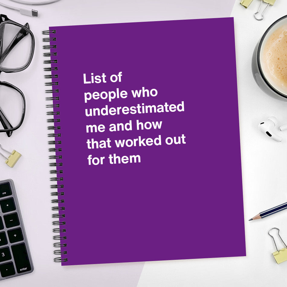 
                  
                    A funny notebook from WTF Notebooks® entitled "List of people who underestimated me and how that worked out for them"
                  
                