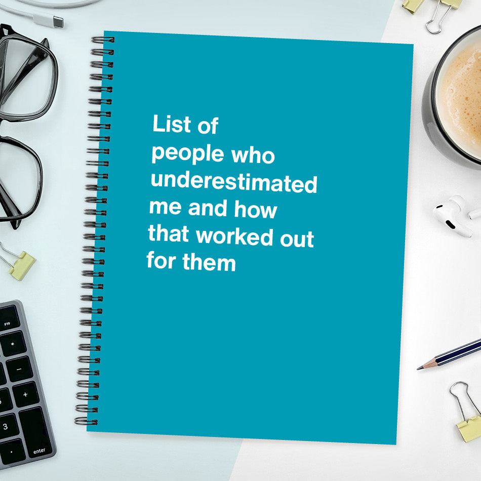 
                  
                    A funny notebook from WTF Notebooks® entitled "List of people who underestimated me and how that worked out for them"
                  
                