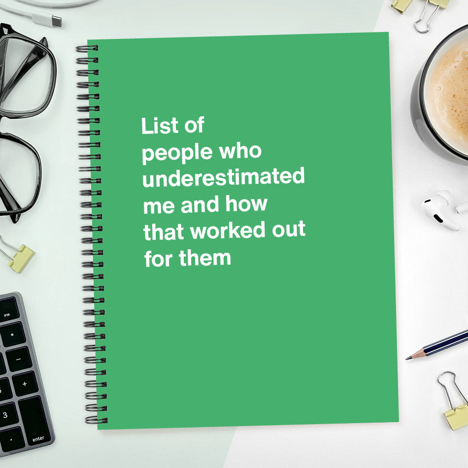 
                  
                    A funny notebook from WTF Notebooks® entitled "List of people who underestimated me and how that worked out for them"
                  
                