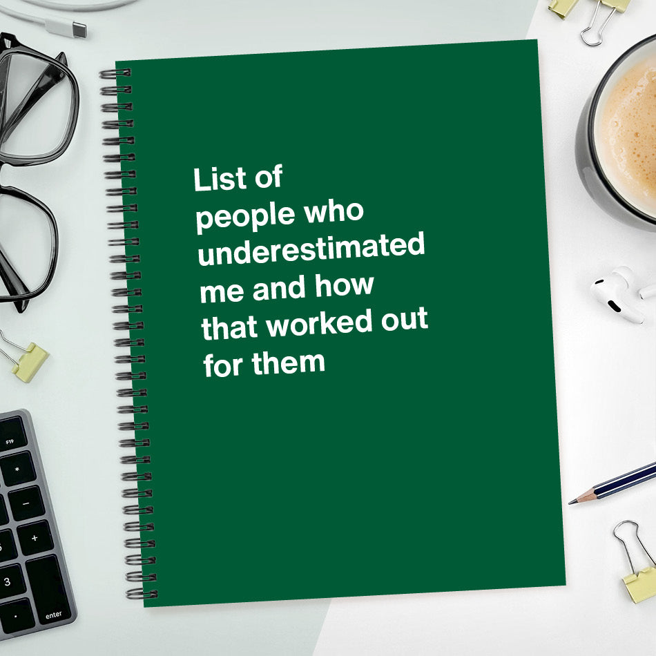 
                  
                    A funny notebook from WTF Notebooks® entitled "List of people who underestimated me and how that worked out for them"
                  
                