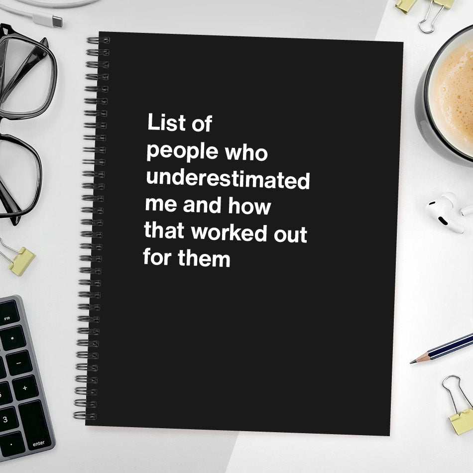 
                  
                    A funny notebook from WTF Notebooks® entitled "List of people who underestimated me and how that worked out for them"
                  
                