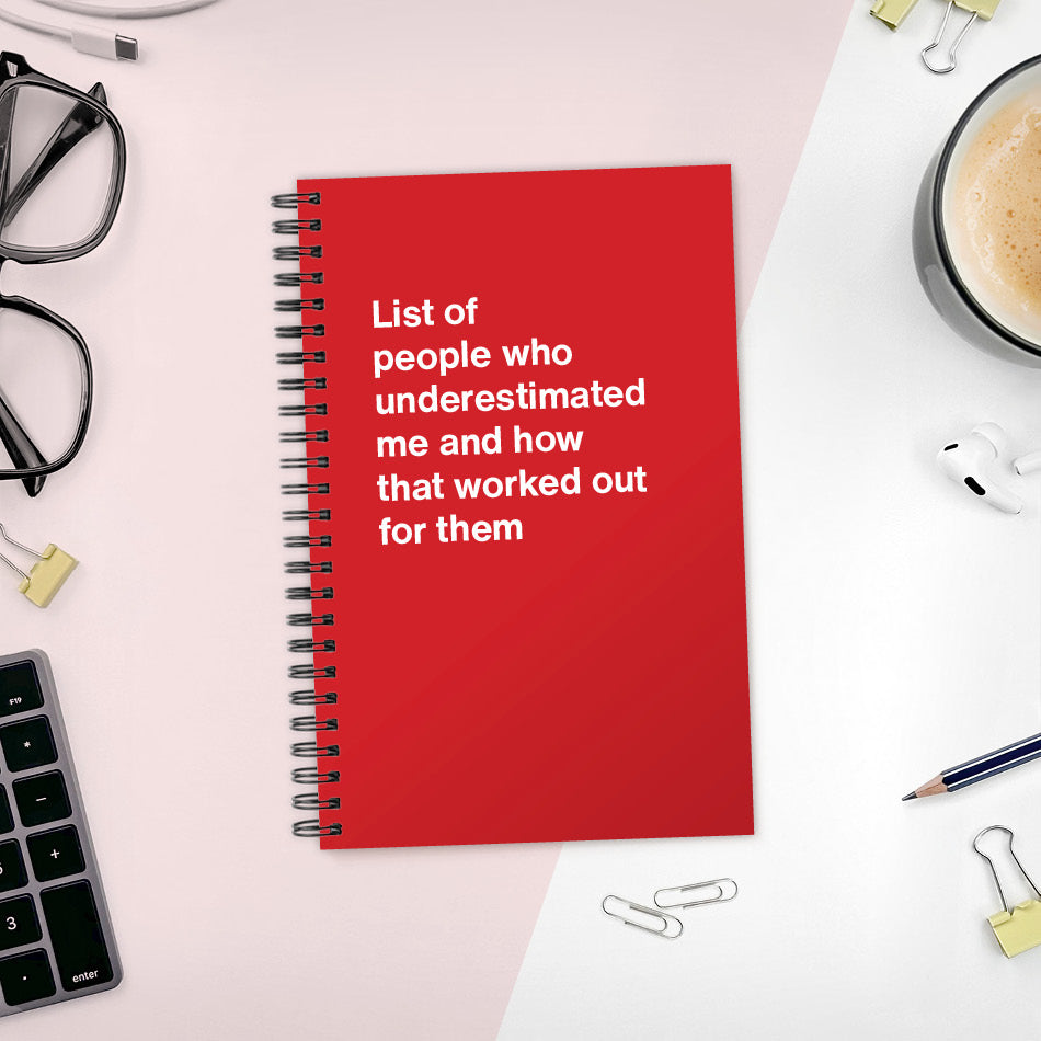 
                  
                    A funny notebook from WTF Notebooks® entitled "List of people who underestimated me and how that worked out for them"
                  
                