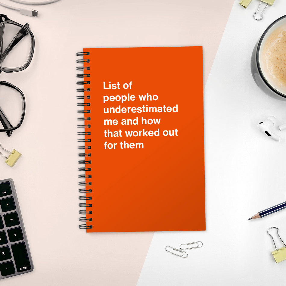
                  
                    A funny notebook from WTF Notebooks® entitled "List of people who underestimated me and how that worked out for them"
                  
                