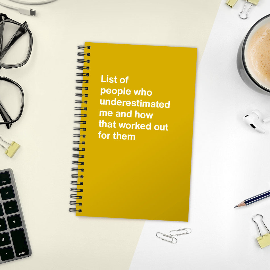 
                  
                    A funny notebook from WTF Notebooks® entitled "List of people who underestimated me and how that worked out for them"
                  
                