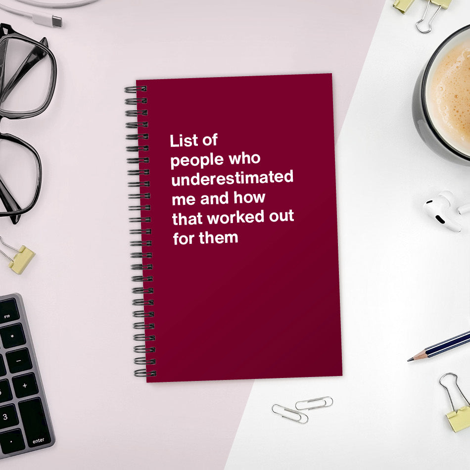
                  
                    A funny notebook from WTF Notebooks® entitled "List of people who underestimated me and how that worked out for them"
                  
                