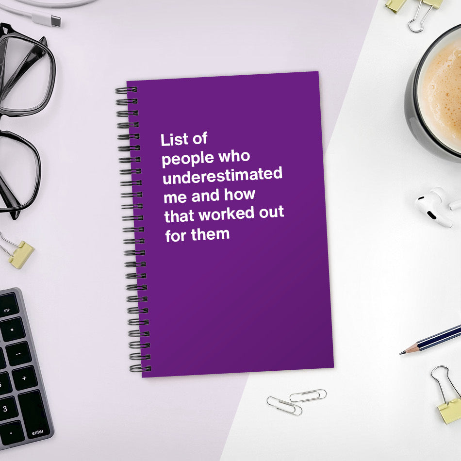 
                  
                    A funny notebook from WTF Notebooks® entitled "List of people who underestimated me and how that worked out for them"
                  
                