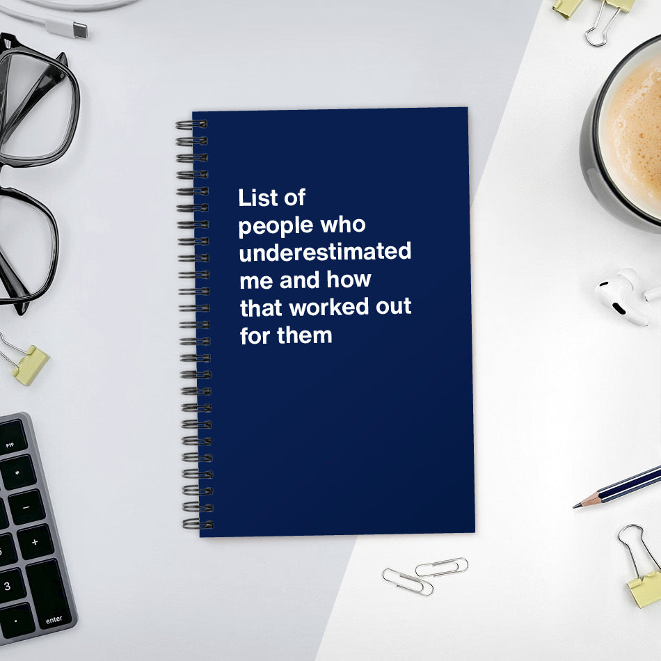 
                  
                    A funny notebook from WTF Notebooks® entitled "List of people who underestimated me and how that worked out for them"
                  
                
