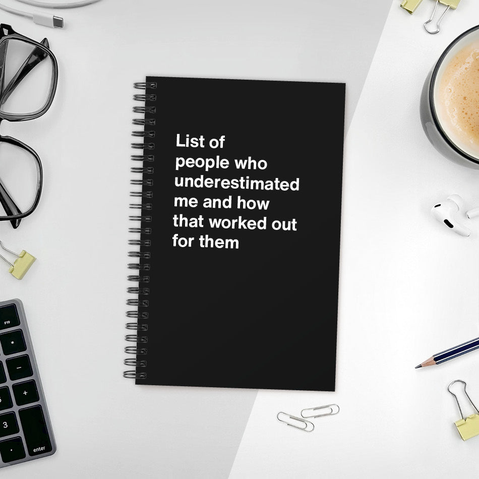 
                  
                    A funny notebook from WTF Notebooks® entitled "List of people who underestimated me and how that worked out for them"
                  
                