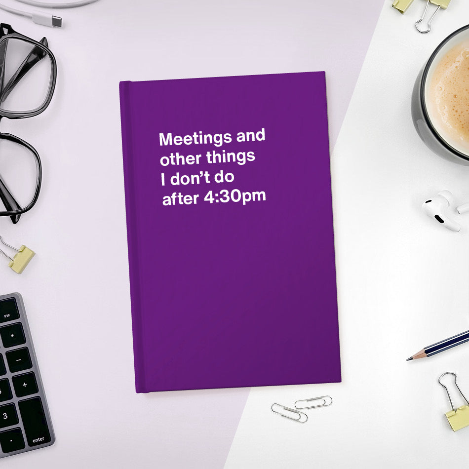 
                  
                    A funny notebook from WTF Notebooks® entitled "Meetings and other things I don’t do after 4:30pm"
                  
                