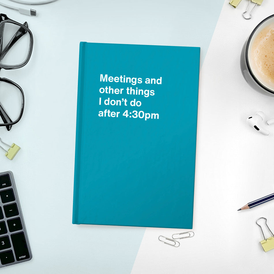 
                  
                    A funny notebook from WTF Notebooks® entitled "Meetings and other things I don’t do after 4:30pm"
                  
                