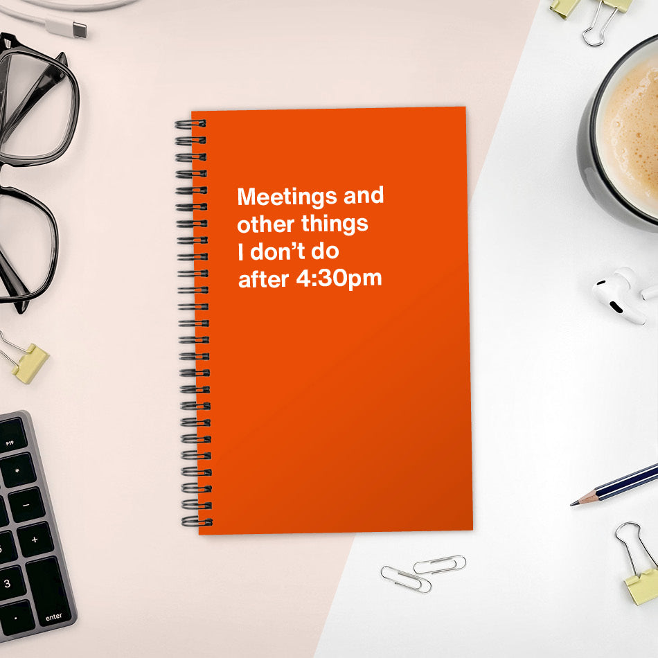 
                  
                    A funny notebook from WTF Notebooks® entitled "Meetings and other things I don’t do after 4:30pm"
                  
                