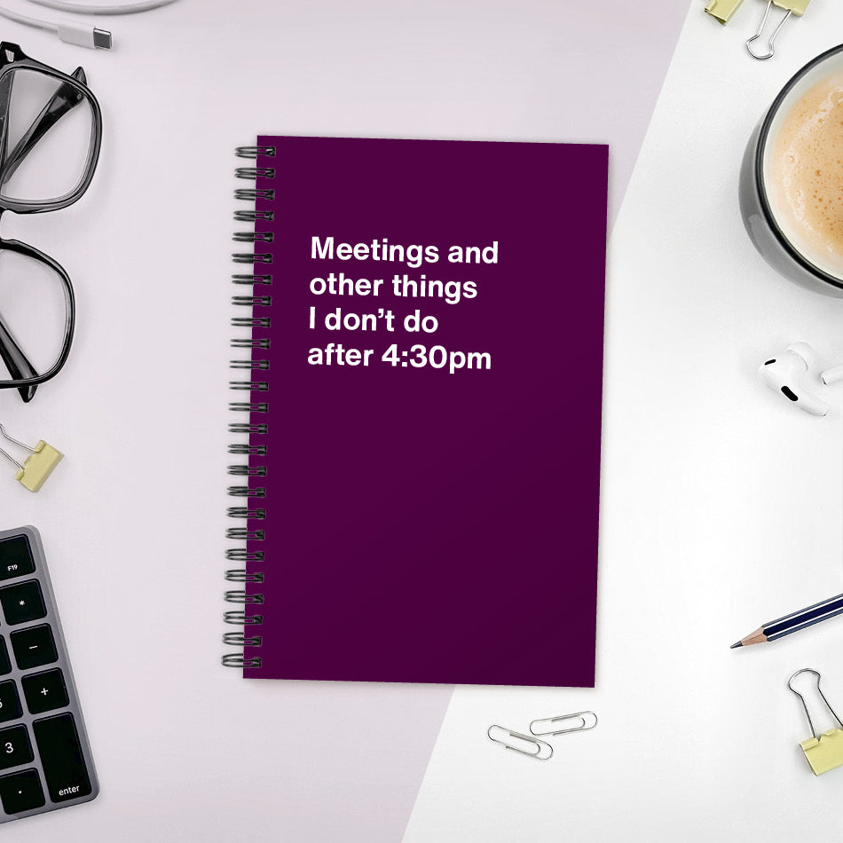 
                  
                    A funny notebook from WTF Notebooks® entitled "Meetings and other things I don’t do after 4:30pm"
                  
                