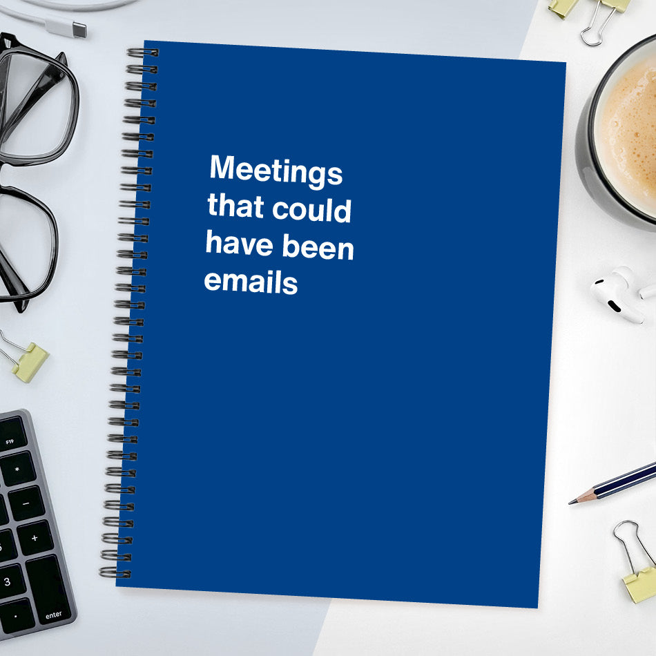 
                  
                    A funny notebook from WTF Notebooks® entitled "Meetings that could have been emails"
                  
                