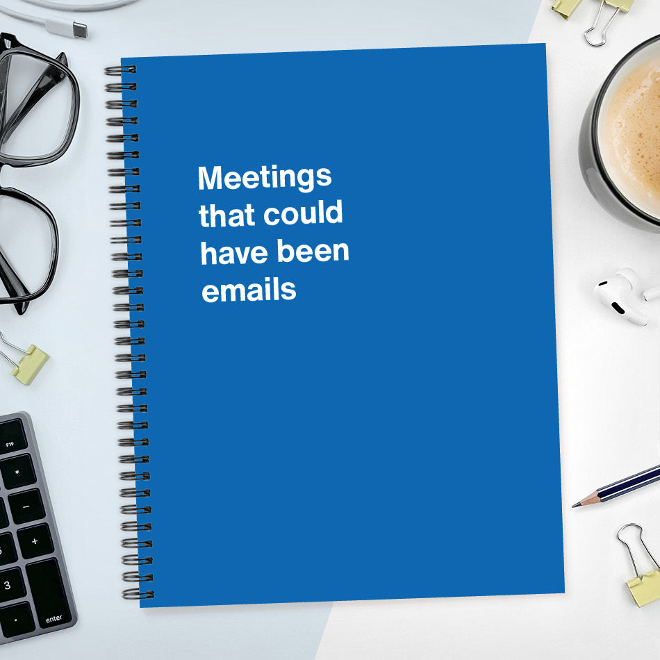 
                  
                    A funny notebook from WTF Notebooks® entitled "Meetings that could have been emails"
                  
                