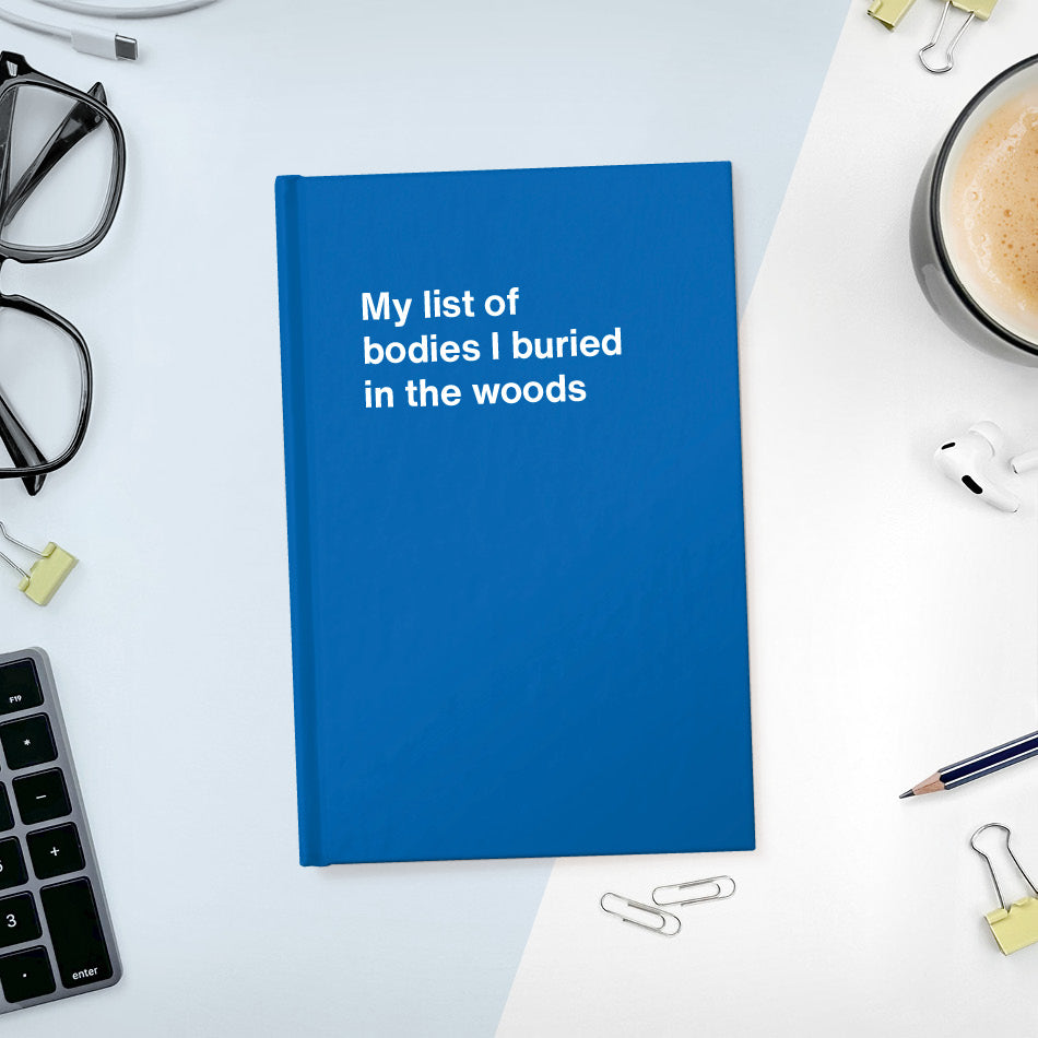 
                  
                    A funny notebook from WTF Notebooks® entitled "My list of bodies I buried in the woods"
                  
                