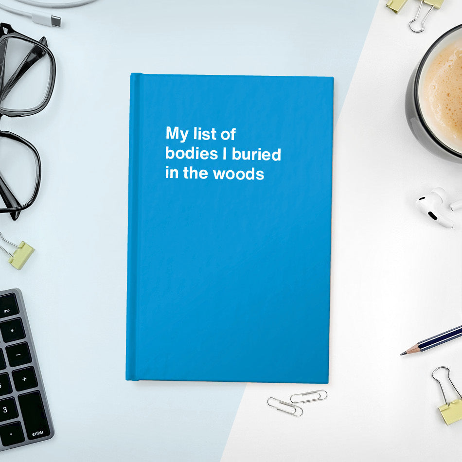 
                  
                    A funny notebook from WTF Notebooks® entitled "My list of bodies I buried in the woods"
                  
                