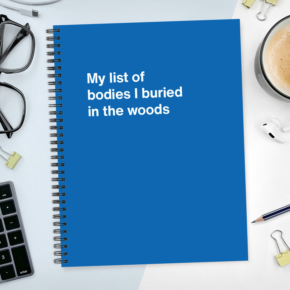 
                  
                    A funny notebook from WTF Notebooks® entitled "My list of bodies I buried in the woods"
                  
                