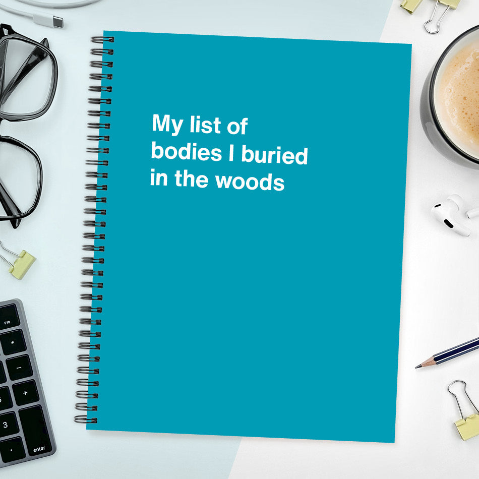 
                  
                    A funny notebook from WTF Notebooks® entitled "My list of bodies I buried in the woods"
                  
                