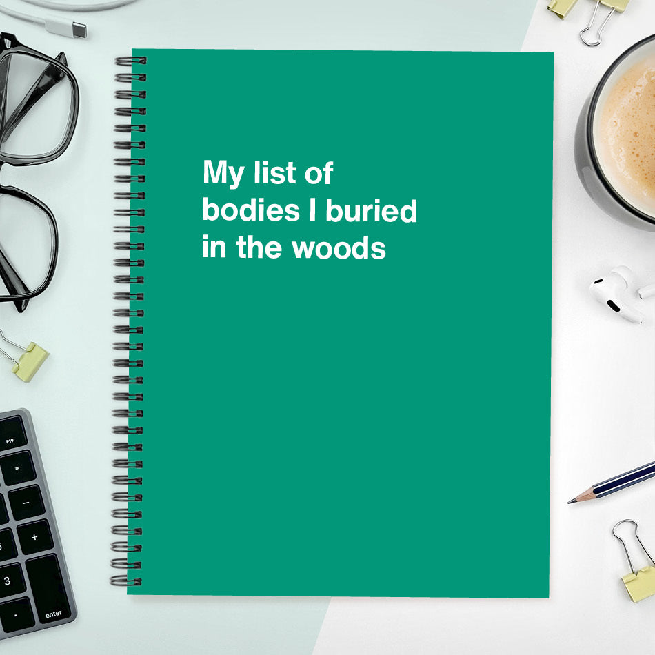 
                  
                    A funny notebook from WTF Notebooks® entitled "My list of bodies I buried in the woods"
                  
                