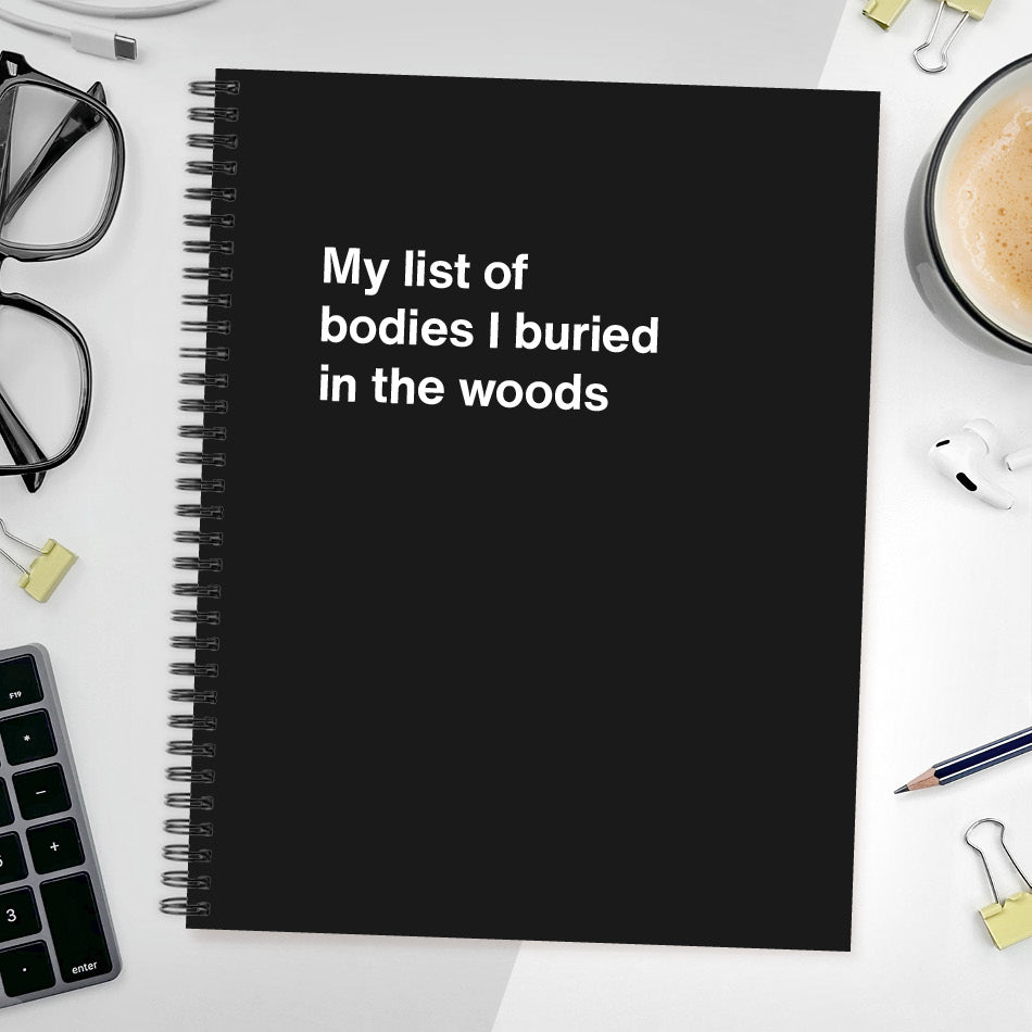 
                  
                    A funny notebook from WTF Notebooks® entitled "My list of bodies I buried in the woods"
                  
                
