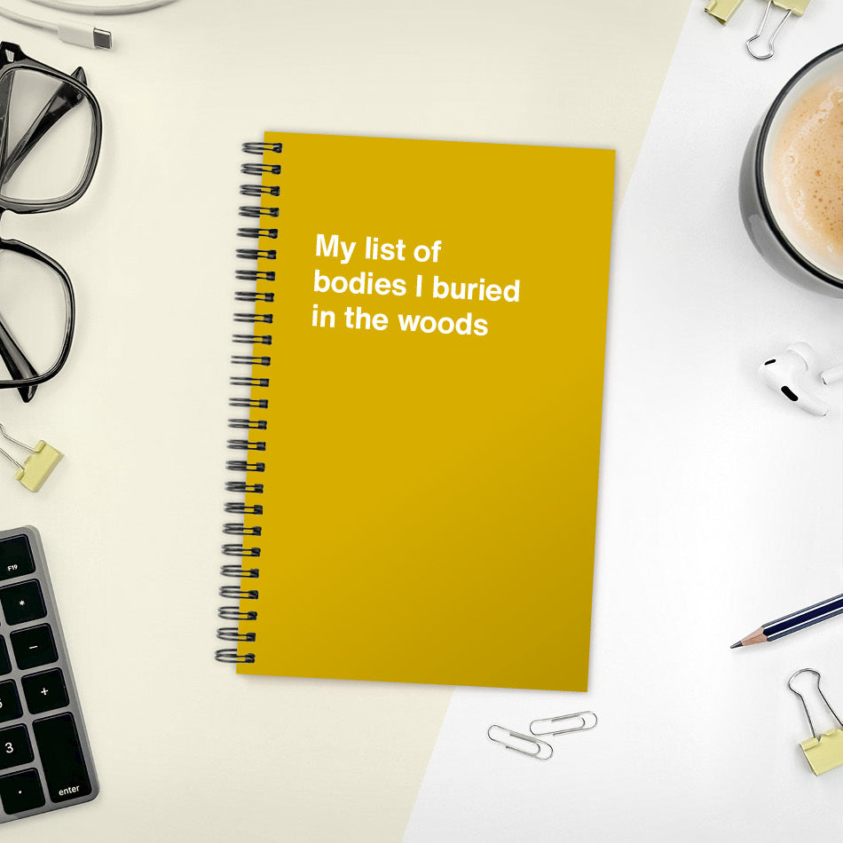 
                  
                    A funny notebook from WTF Notebooks® entitled "My list of bodies I buried in the woods"
                  
                