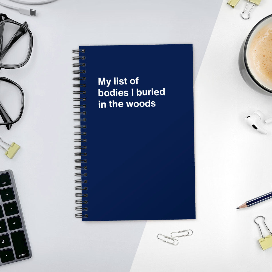 
                  
                    A funny notebook from WTF Notebooks® entitled "My list of bodies I buried in the woods"
                  
                